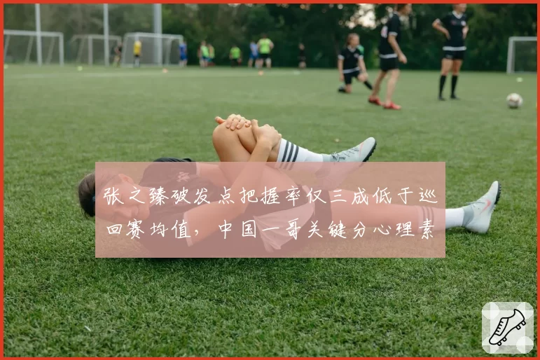 张之臻破发点把握率仅三成低于巡回赛均值,中国一哥关键分心理素质再受舆论拷问