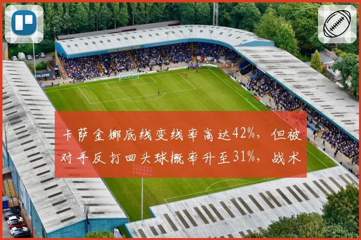 卡萨金娜底线变线率高达42%,但被对手反打回头球概率升至31%,战术风险并存